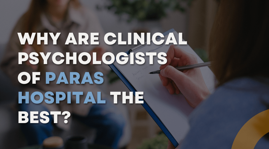 Why are Clinical Psychologists of Paras Hospital the Best?